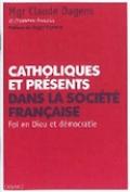 Catholiques et présents dans la société française. Foi en Dieu et démocratie.